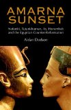 Amarna Sunset: Nefertiti, Tutankhamun, Ay, Horemheb, and the Egyptian Counter-reformation